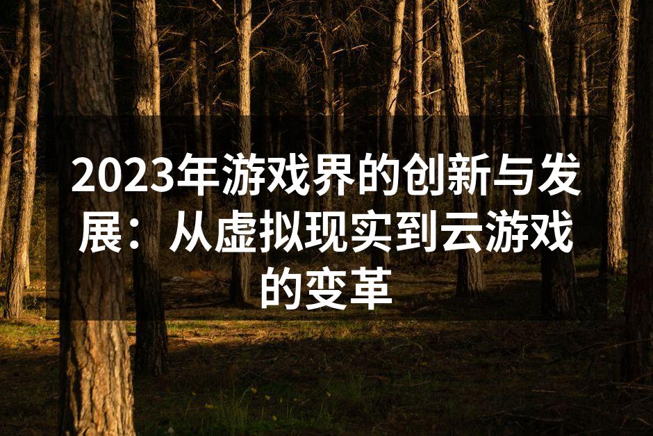 2023年游戏界的创新与发展：从虚拟现实